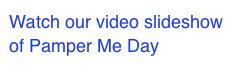Watch our video slideshow of Pamper Me Day
